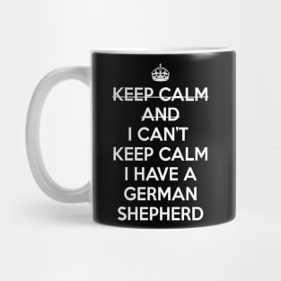 I CAN'T KEEP CALM I HAVE A GERMAN SHEPHERD Mug